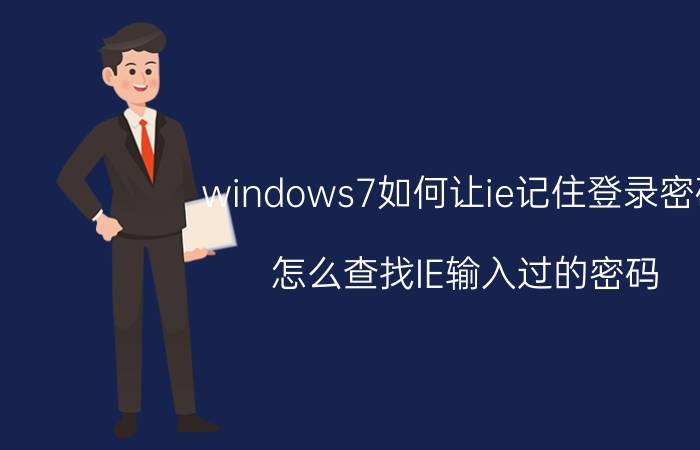 windows7如何让ie记住登录密码 怎么查找IE输入过的密码？